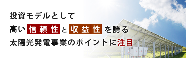 投資モデルとして高い信頼性と収益性を誇る太陽光発電事業のポイントに注目